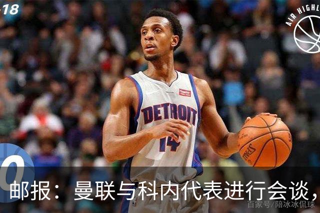 邮报：曼联与科内代表进行会谈，尚未与罗马达成任何协议