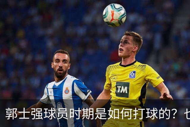 郭士强球员时期是如何打球的？也许这就是偏爱高诗岩的原因