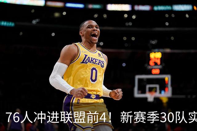 76人冲进联盟前4！新赛季30队实力榜出炉：湖人9火箭10勇士跌至20